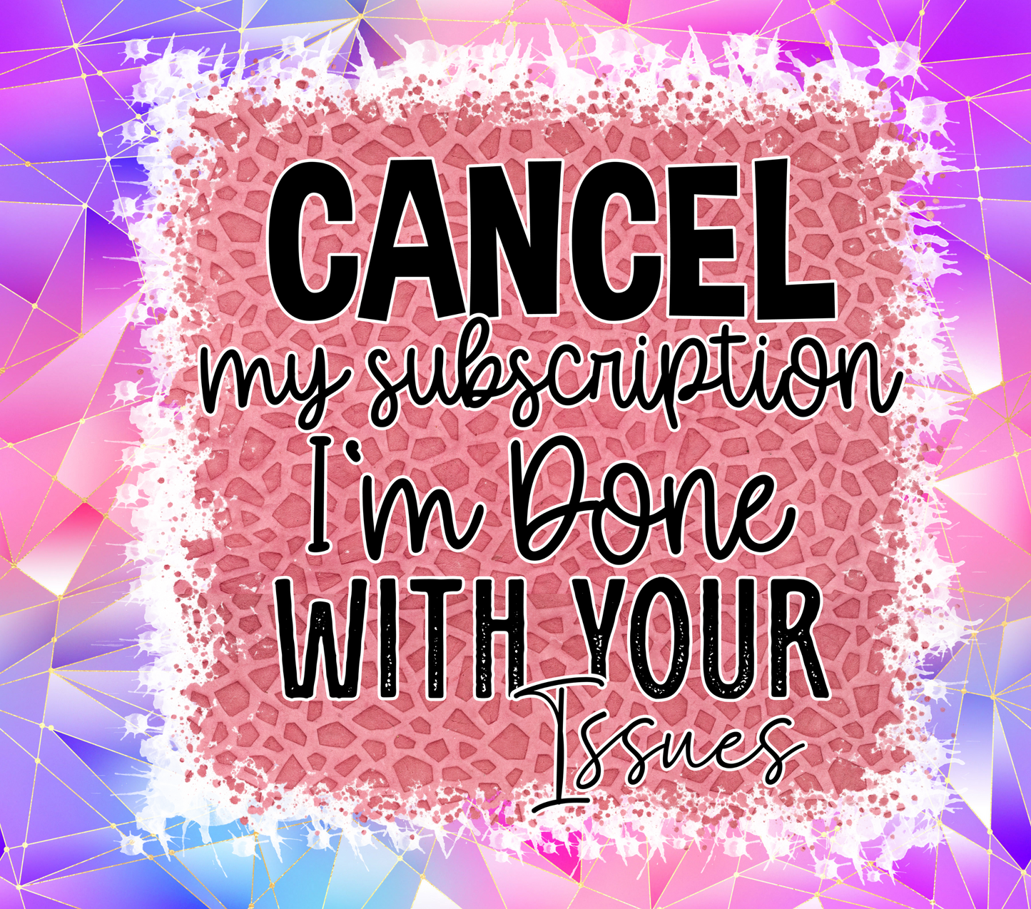 "Cancel My Subscription I'm Done with Your Issues" Tumbler