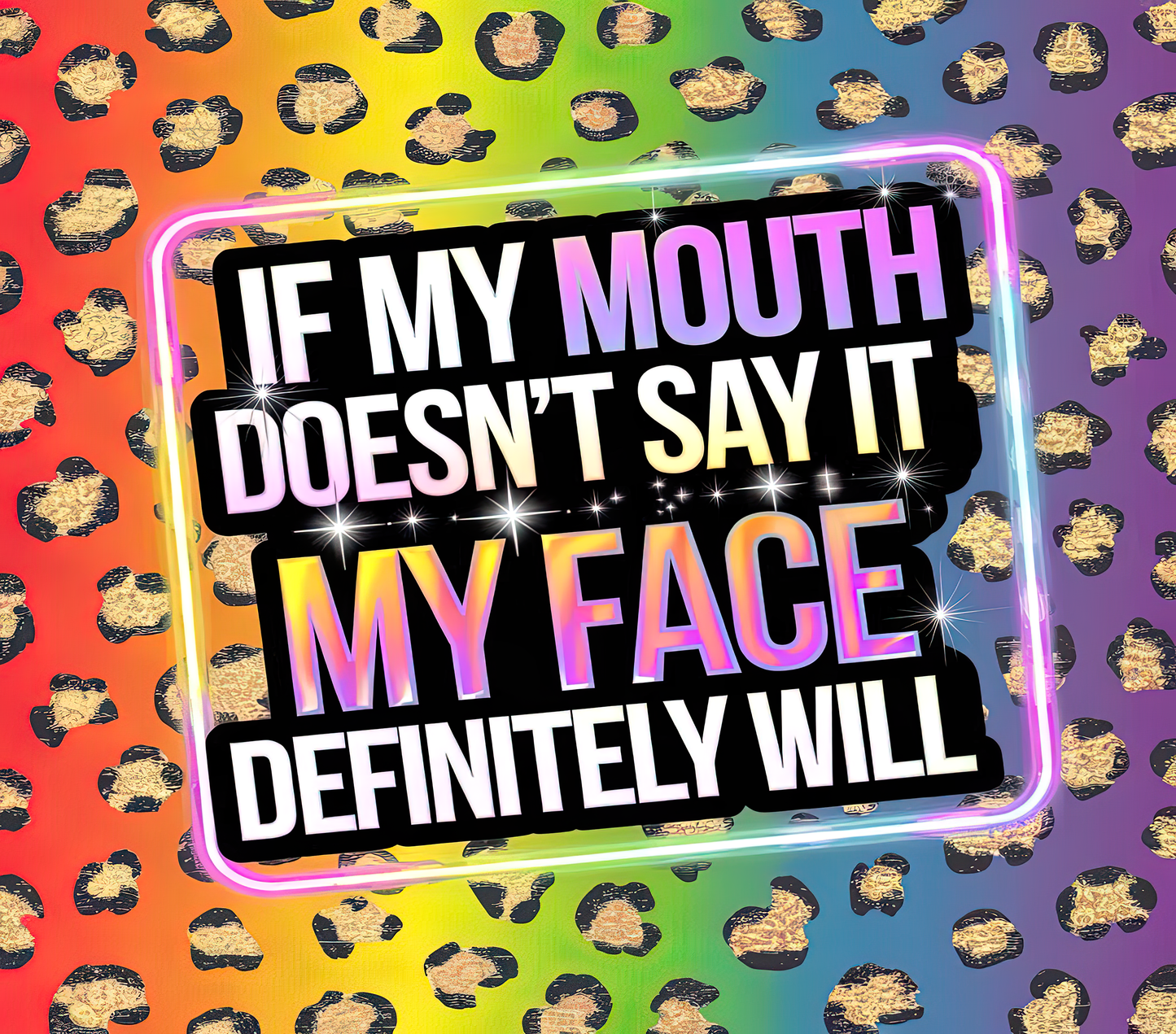 "If My Mouth Doesn't Say It My Face Definitely Does" Tumbler