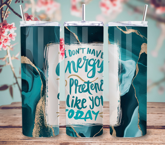 "I Don't Have Energy to Pretend I Like You Today" Tumbler