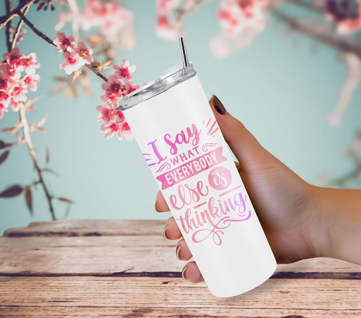 "I Say What Everyone Else is Thinking" Tumbler with Straw and Lid