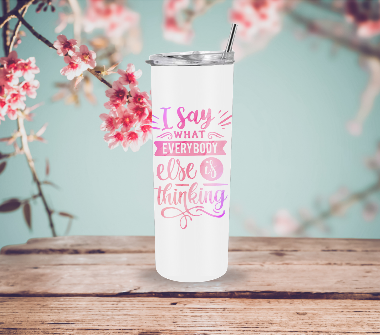 "I Say What Everyone Else is Thinking" Tumbler with Straw and Lid