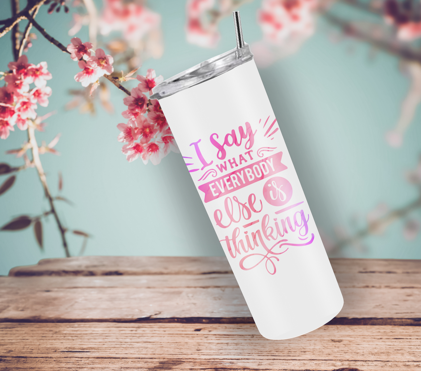 "I Say What Everyone Else is Thinking" Tumbler with Straw and Lid