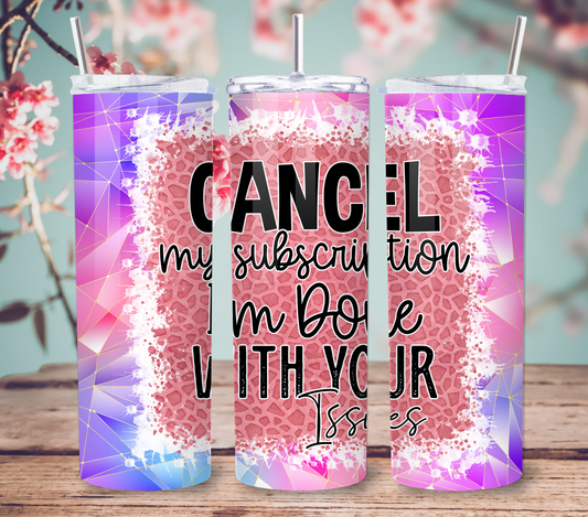 "Cancel My Subscription I'm Done with Your Issues" Tumbler